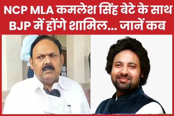 NCP MLA कमलेश सिंह बेटे के साथ BJP में होंगे शामिल…