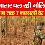 छत्तीसगढ़ के दंतेवाड़ा में लगातार चल रही गोलियां, अब तक 7 नक्सली ढेर