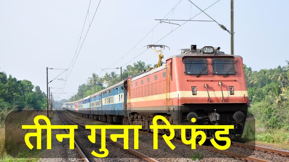 वेटिंग टिकट नहीं हुई कंफर्म तो 3 गुना मिलेगा रिफंड…