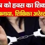 छात्र को हवस का शिकार बनाया, शिक्षिका अरेस्ट…