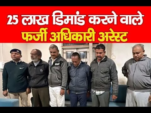 25 लाख डिमांड करने वाले फर्जी अधिकारी अरेस्ट…