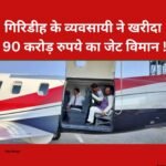 प्राइवेट जेट खरीदनेवाला झारखंड का व्यवसायी इन दिनों चर्चा में…