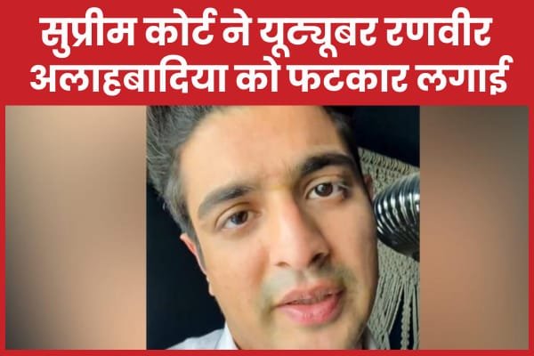 सुप्रीम कोर्ट ने यूट्यूबर रणवीर अलाहबादिया को फटकार लगाई…