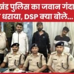 झारखंड पुलिस का जवान गंदा धंधा करते धराया, DSP क्या बोले…