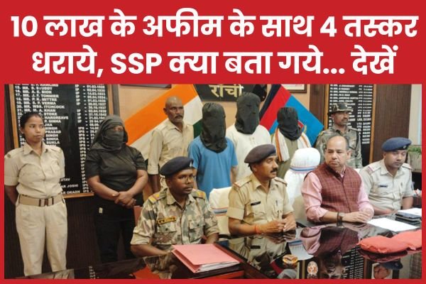 10 लाख के अफीम के साथ चार तस्कर धराये, SSP क्या बता गये…