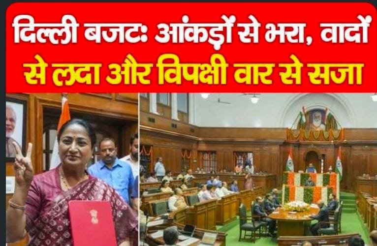 दिल्ली बजटः आंकड़ों से भरा, वादों से लदा और विपक्षी वार से सजा…