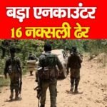 बड़ा ए’नकाउंटर,16 नक्सली ढेर…