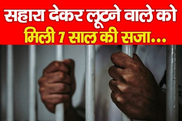 सहारा देकर लूटने वाले को मिली 7 साल की सजा…