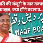 राष्ट्रपति की मंजूरी के बाद वक्फ बिल बना कानून, क्या होंगे बदलाव…