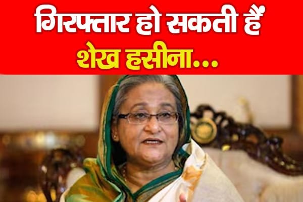 गिरफ्तार हो सकती हैं शेख हसीना…