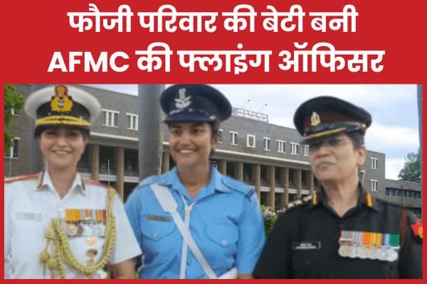 फौजी परिवार की बेटी बनी AFMC की फ्लाइंग ऑफिसर…