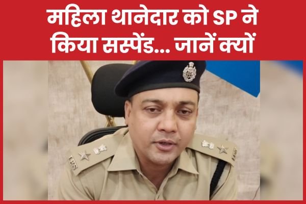 महिला थानेदार को SP ने किया सस्पेंड…
