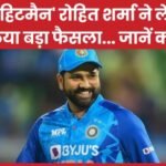 ‘हिटमैन’ रोहित शर्मा ने ले लिया बड़ा फैसला…