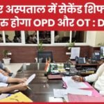 सदर अस्पताल में सेकेंड शिफ्ट में शुरु होगा OPD और OT : DC….
