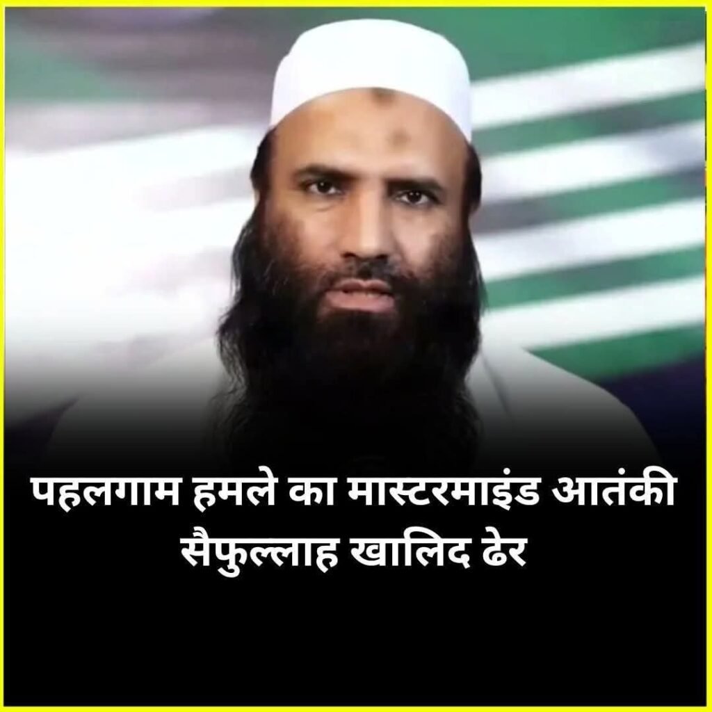 पहलगाम हमले का मास्टरमाइंड आतंकी सैफुल्लाह_खालिद पाकिस्तान में ढेर, गोलियों से भूना गया लश्कर का टॉप कमांडर…