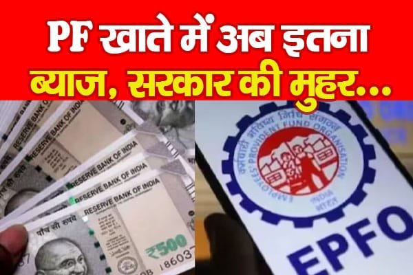 PF खाते में अब इतना ब्याज, सरकार की मुहर…
