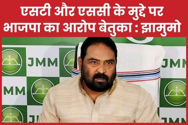 एसटी और एससी के मुद्दे पर भाजपा का आरोप बेतुका : झामुमो…