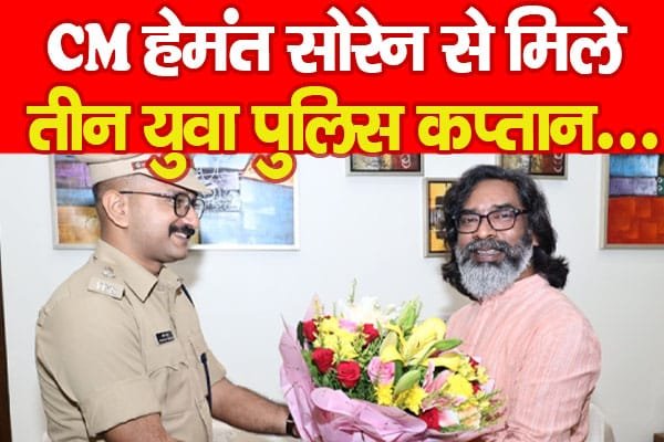 CM हेमंत सोरेन से मिले तीन युवा पुलिस कप्तान…