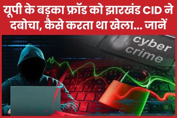 यूपी के बड़का फ्रॉड को झारखंड CID ने दबोचा, कैसे करता था खेला…