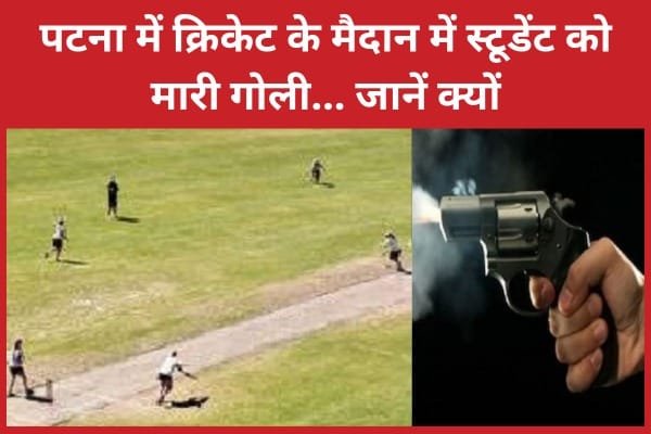 पटना में क्रिकेट के मैदान में स्टूडेंट को मा’री गो’ली…