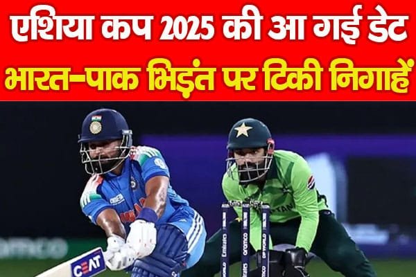 एशिया कप 2025 की आ गई डेट, भारत-पाक भिड़ंत पर टिकी निगाहें…