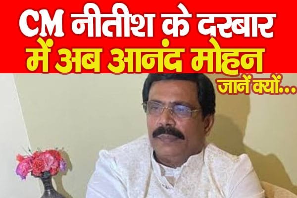 CM नीतीश के दरबार में अब आनंद मोहन…