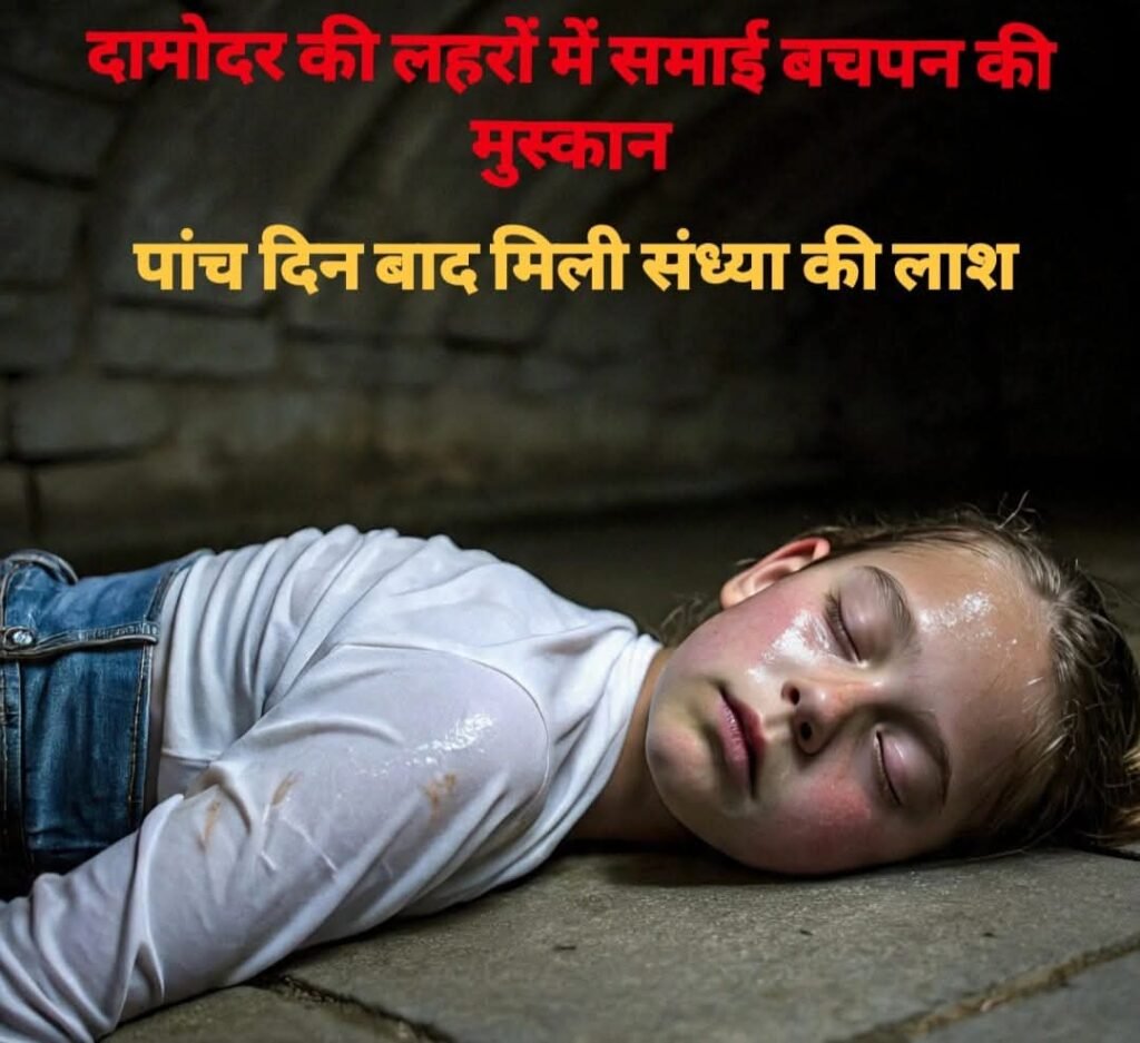 दामोदर नदी में बहने के पांच दिन बाद मिली संध्या की लाश, परिवार में मातम…