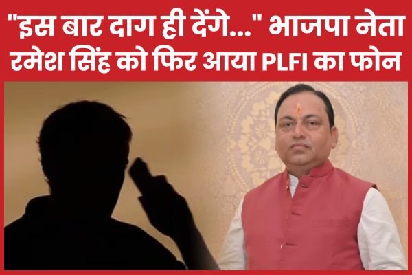 “इस बार दाग ही देंगे…” भाजपा नेता रमेश सिंह को फिर आया PLFI का फोन…