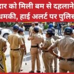 बिहार को मिली बम से दहलाने की धमकी, हाई अलर्ट पर पुलिस…