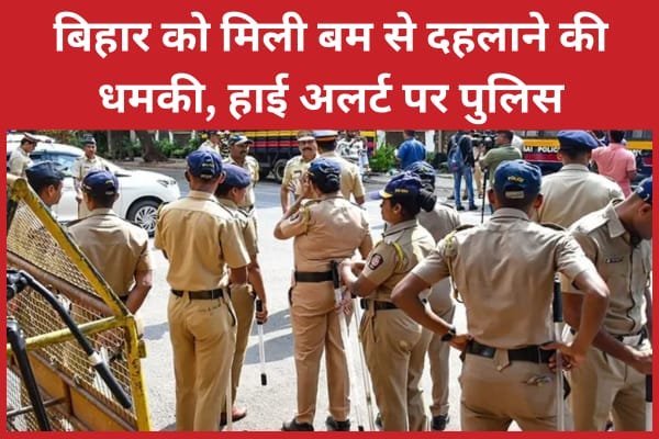 बिहार को मिली बम से दहलाने की धमकी, हाई अलर्ट पर पुलिस…