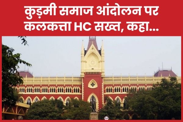 कुड़मी समाज आंदोलन पर कलकत्ता HC सख्त, कहा– आपात सेवाओं में बाधा बर्दाश्त नहीं…