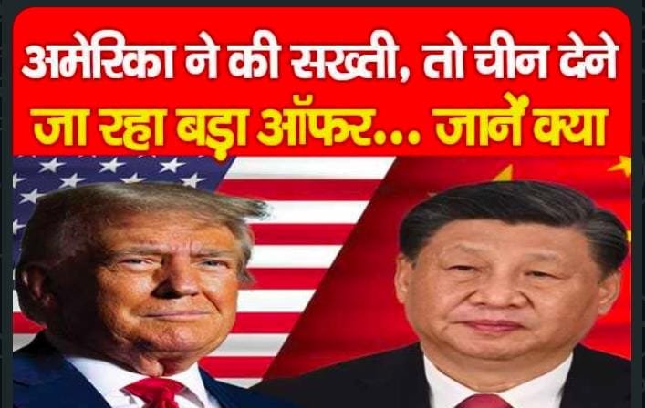 अमेरिका ने की सख्ती, तो चीन देने जा रहा बड़ा ऑफर…
