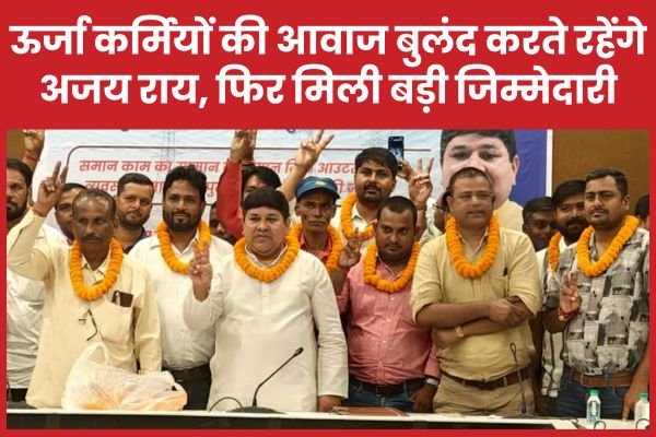 ऊर्जा कर्मियों की आवाज बुलंद करते रहेंगे अजय राय, फिर मिली बड़ी जिम्मेदारी…