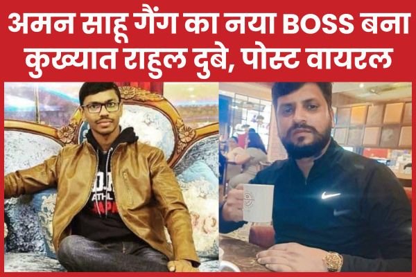 अमन साहू गैंग का नया BOSS बना कुख्यात राहुल दुबे, पोस्ट वायरल…