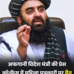 अफगानी विदेश मंत्री के पीसी में महिला पत्रकारों की बैन से उठा सवाल..क्या ये सब भारत में होना ठीक है..?