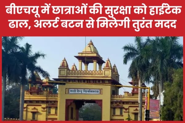 बीएचयू में छात्राओं की सुरक्षा को हाईटेक ढाल, अलर्ट बटन से मिलेगी तुरंत मदद…