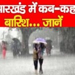 झारखंड में कब-कहां बारिश…