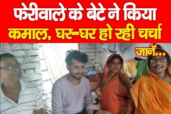 फेरीवाले के बेटे ने किया कमाल, घर-घर हो रही चर्चा…