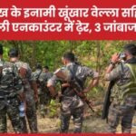 8 लाख के इनामी खूंखार वेल्ला सहित 12 नक्सली एनका’उंटर में ढ़ेर, तीन जांबाज शहीद…