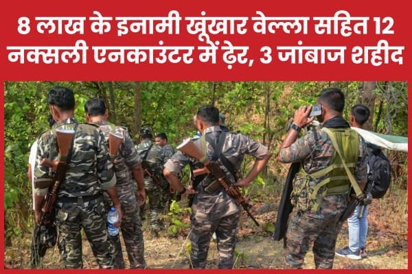 8 लाख के इनामी खूंखार वेल्ला सहित 12 नक्सली एनका’उंटर में ढ़ेर, तीन जांबाज शहीद…