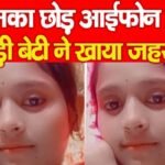 झुमका छोड़ आईफोन पर अड़ी बेटी ने खाया ज’हर…