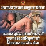 अपराधियों पर कसा कानून का शिकंजा, वर्ष 2025 में धनबाद पुलिस ने 1799 को भेजा जेल…