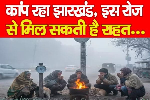 कांप रहा झारखंड, इस रोज से मिल सकती है राहत…