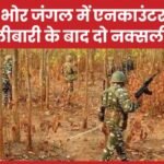 भोरे-भोर जंगल में एनका’उंटर, घंटों गोलीबारी के बाद दो नक्सली ढ़ेर…