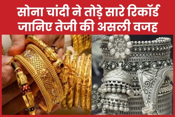 सोना चांदी ने तोड़े सारे रिकॉर्ड, जानिए तेजी की असली वजह…