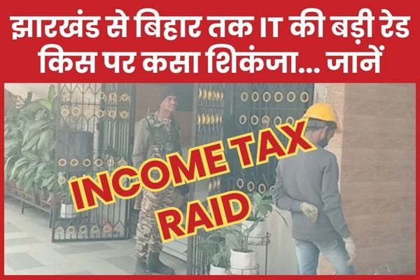 झारखंड से बिहार तक IT की बड़ी रेड, किस पर कसा शिकंजा…