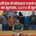 चलती ट्रेन में मोबाइल टपाने वाले गिरोह का खुलासा, CCTV से खुला राज…