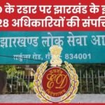 ED के रडार पर झारखंड के इन 28 अधिकारियों की संपत्ति…