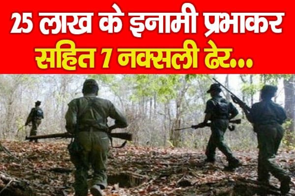 25 लाख के इनामी प्रभाकर सहित 7 नक्सली ढेर…