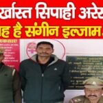 बर्खास्त सिपाही अरेस्ट, यह है संगीन इल्जाम…